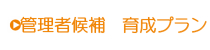 管理者候補 育成プラン 管理者候補 育成プラン